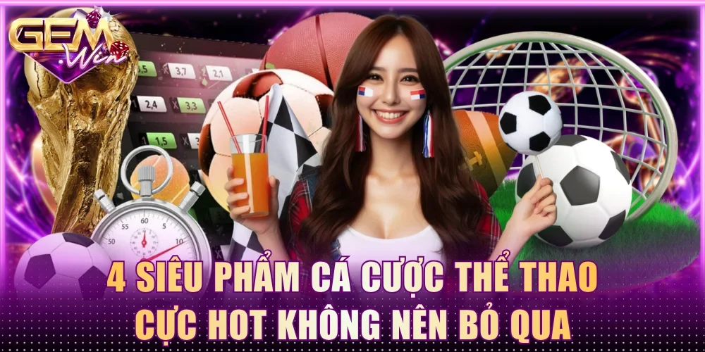 4 siêu phẩm cá cược thể thao cực hot không nên bỏ qua