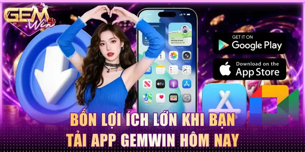 Bốn lợi ích lớn khi bạn tải app Gemwin hôm nay
