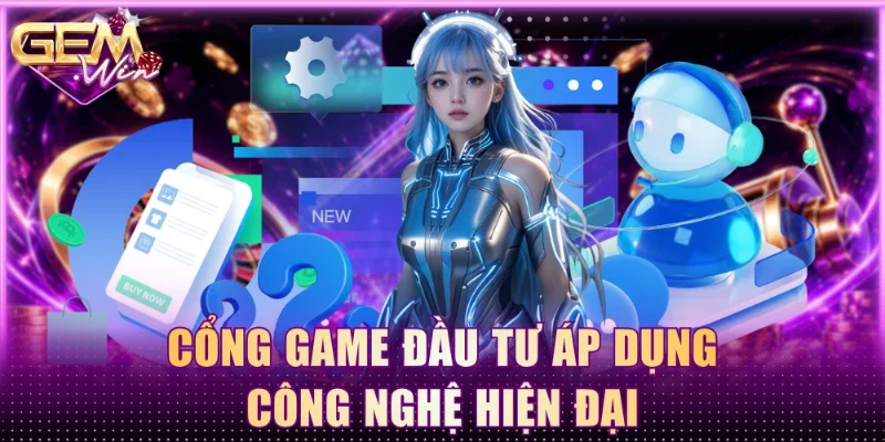 Cổng game đầu tư áp dụng công nghệ hiện đại