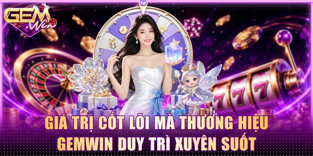 Giá trị cốt lõi mà thương hiệu Gemwin duy trì xuyên suốt