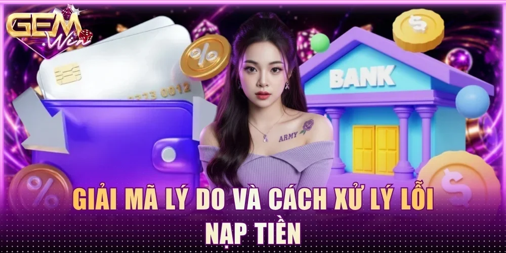 Giải mã lý do và cách xử lý lỗi nạp tiền