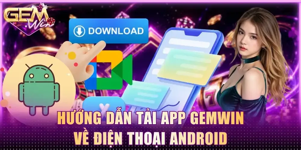 Hướng dẫn tải app Gemwin về điện thoại Android
