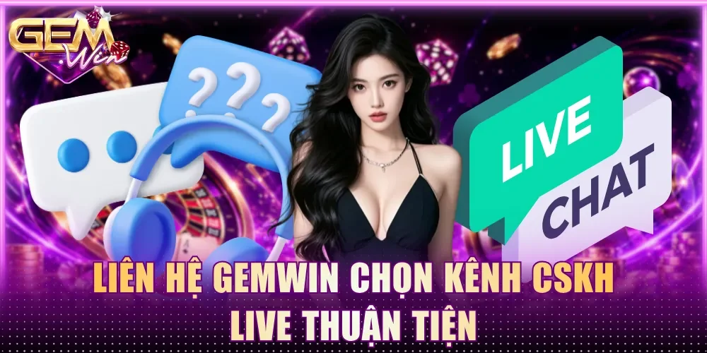 Liên hệ Gemwin chọn kênh CSKH live thuận tiện