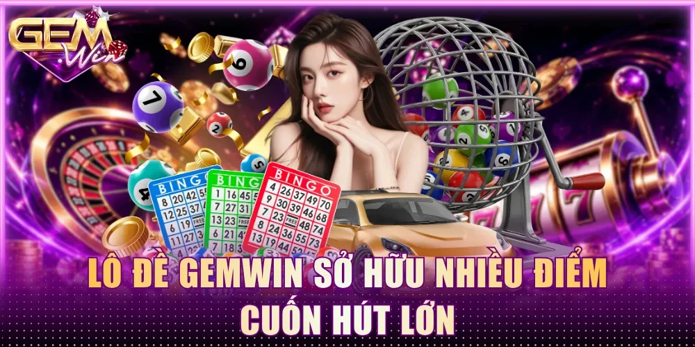 Lô đề Gemwin sở hữu nhiều điểm cuốn hút lớn