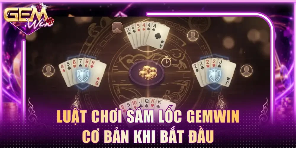 Luật chơi Sâm lốc Gemwin cơ bản khi bắt đầu