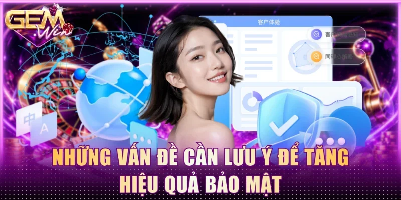 Những vấn đề cần lưu ý để tăng hiệu quả bảo mật
