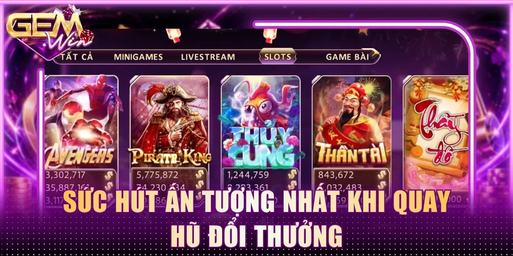 Sức hút ấn tượng nhất khi quay hũ đổi thưởng