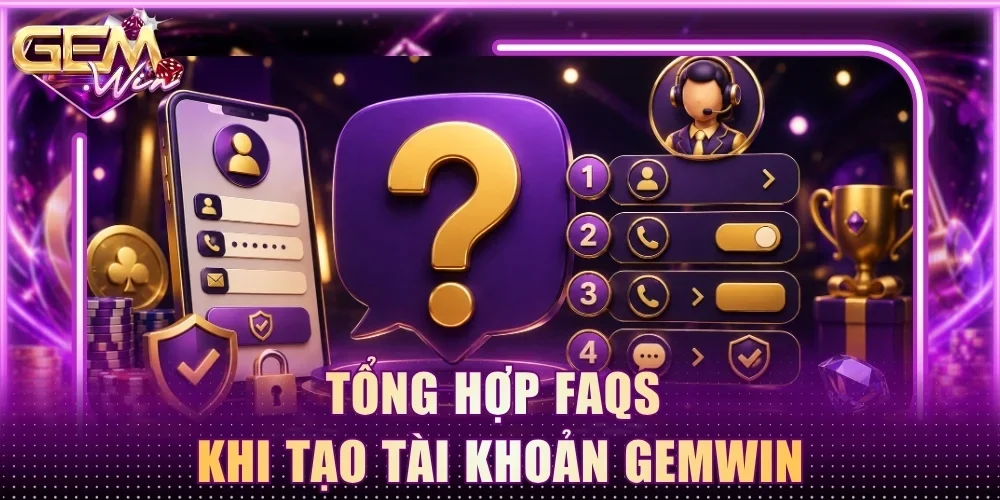 Tổng hợp FAQs khi tạo tài khoản Gemwin