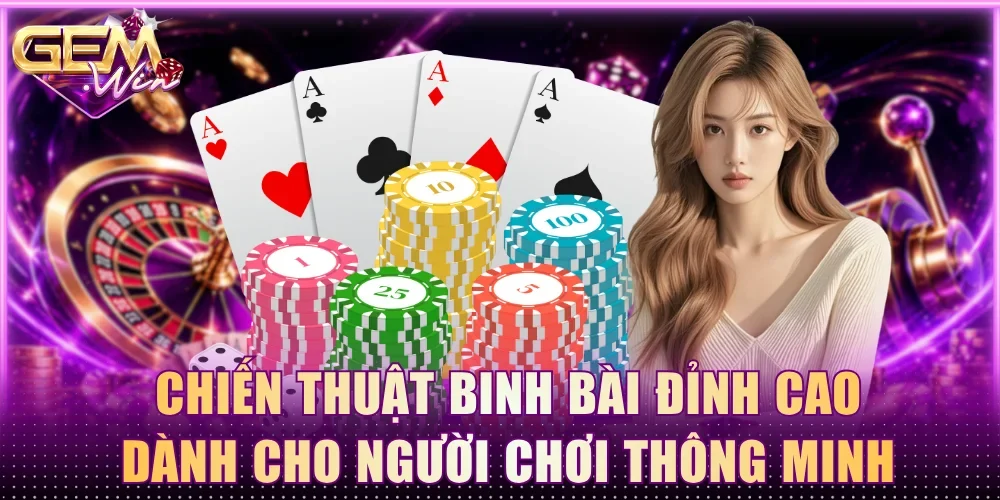 Chiến thuật binh bài đỉnh cao dành cho người chơi thông minh