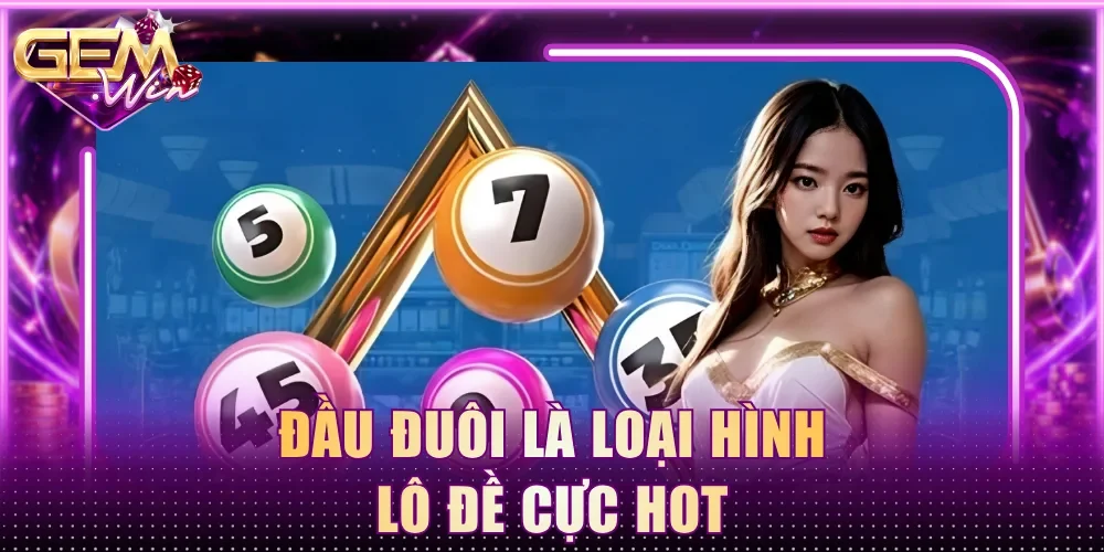 Đầu đuôi là loại hình lô đề cực hot