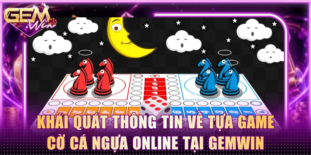 Khái quát thông tin về tựa game cờ cá ngựa online tại Gemwin