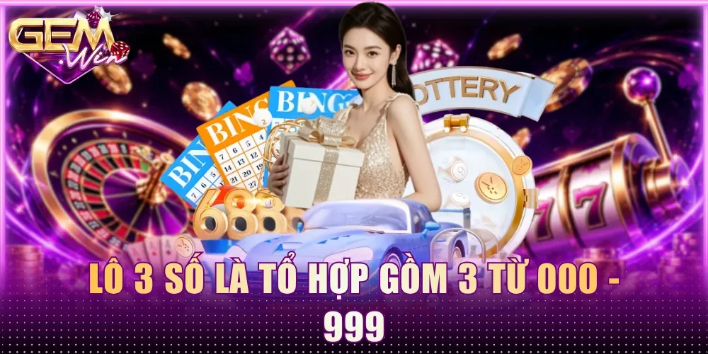 Lô 3 số là tổ hợp gồm 3 từ 000 - 999