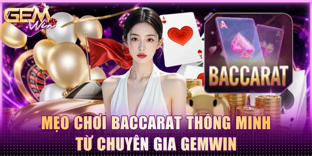 Mẹo chơi Baccarat thông minh từ chuyên gia Gemwin