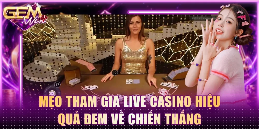 Mẹo tham gia live casino hiệu quả đem về chiến thắng