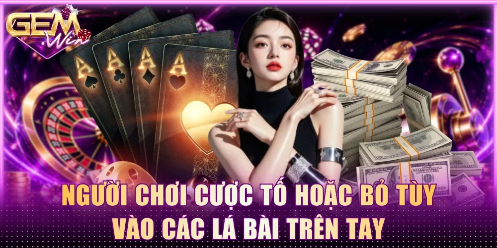 Người chơi cược tố hoặc bỏ tùy vào các lá bài trên tay