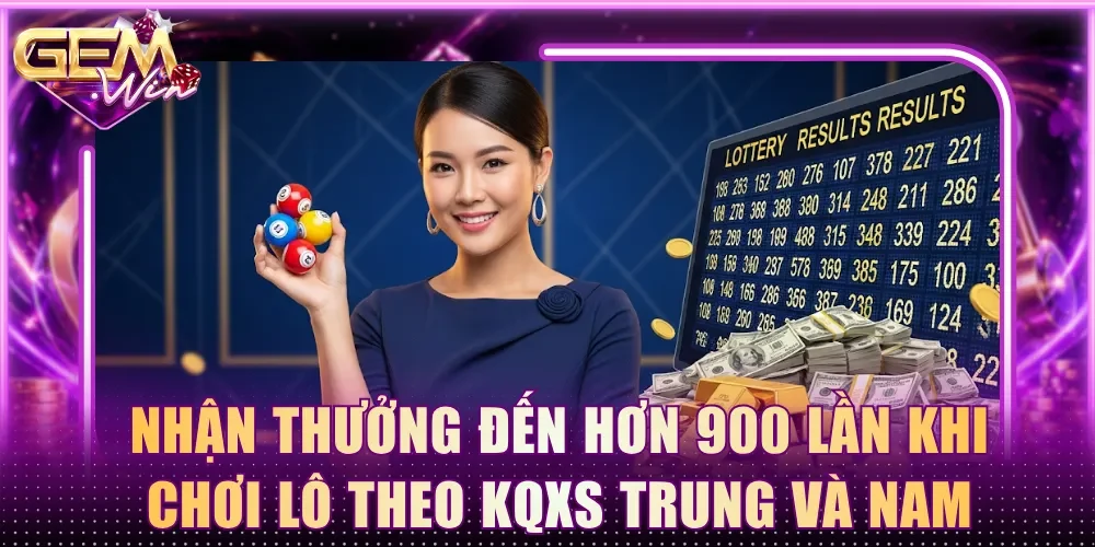 Nhận thưởng đến hơn 900 lần khi chơi lô theo KQXS Trung và Nam