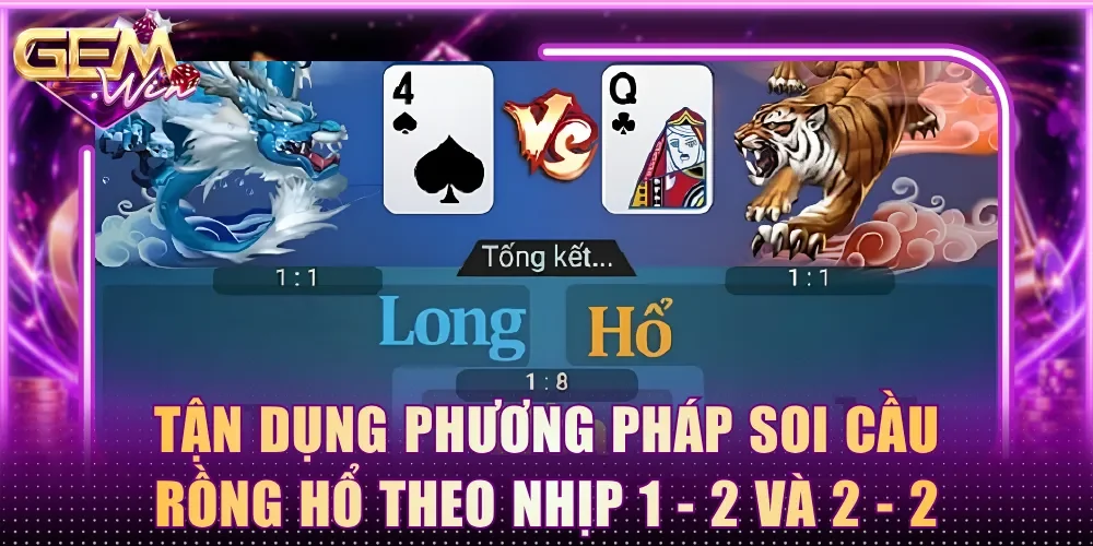 Tận dụng phương pháp soi cầu Rồng Hổ theo nhịp 1 - 2 và 2 - 2