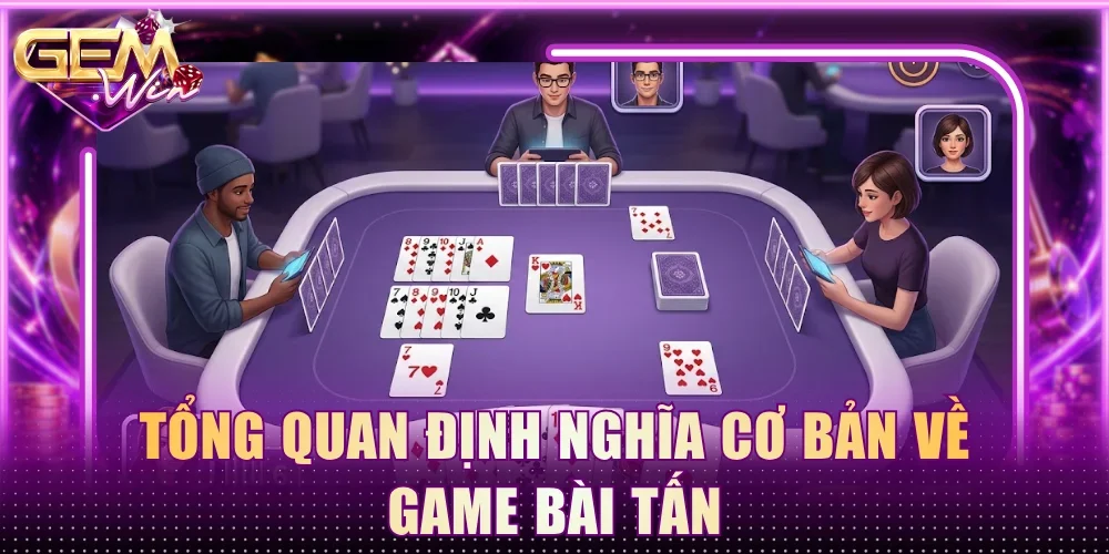 Tổng quan định nghĩa cơ bản về game bài Tấn