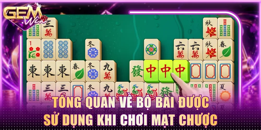Tổng quan về bộ bài được sử dụng khi chơi Mạt Chược