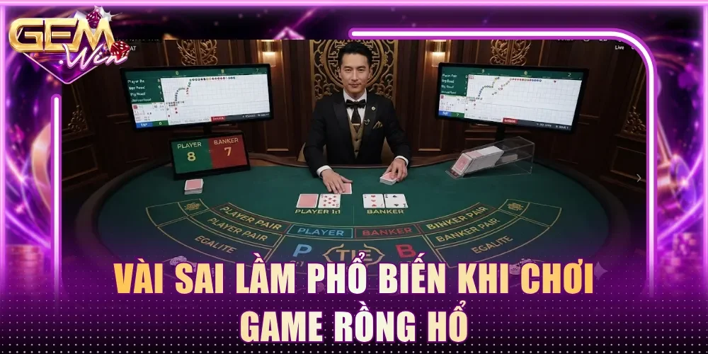 Vài sai lầm phổ biến khi chơi game Rồng Hổ