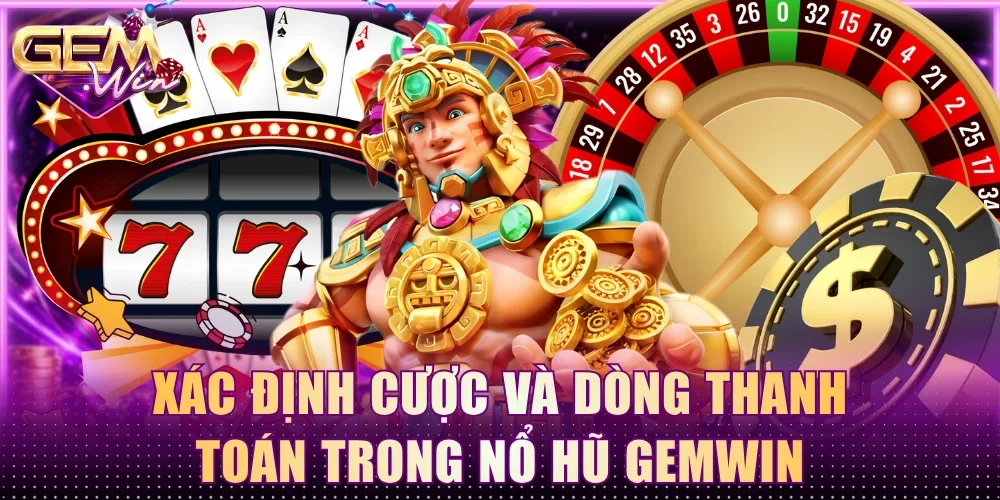 Xác định cược và dòng thanh toán trong nổ hũ Gemwin